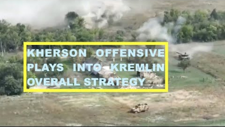 KHERSON OFFENSIVE PLAYS INTO KREMLIN STRATEGY