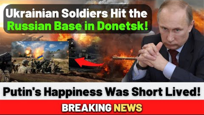 Ukrainian Soldiers Hit the Russian Base in Donetsk! Putin's Happiness Was Short Lived!